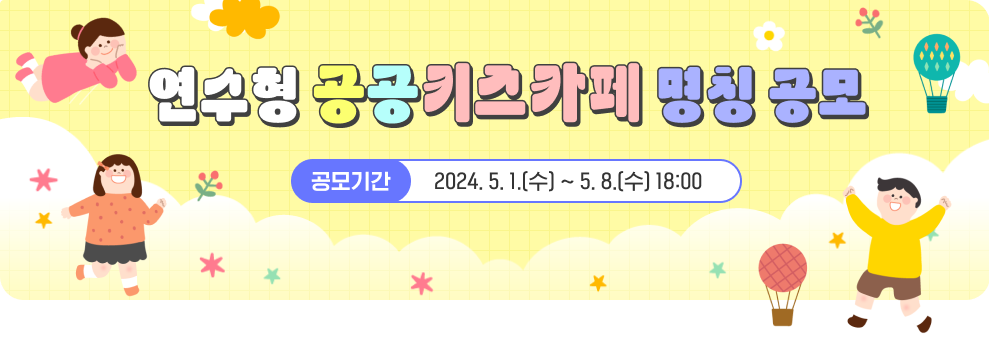 연수형 공공키즈카페 명칭 공모 공모기간 : 2024. 5. 1.(수) ~ 5. 8.(수) 18:00