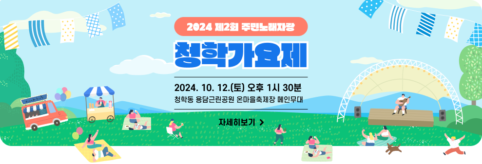 2024 제2회 주민노래자랑 청학가요제 2024. 10. 12.(토) 오후 1시 30분 청학동 용담근린공원 온마을축제장 메인무대  [자세히 보기>>]