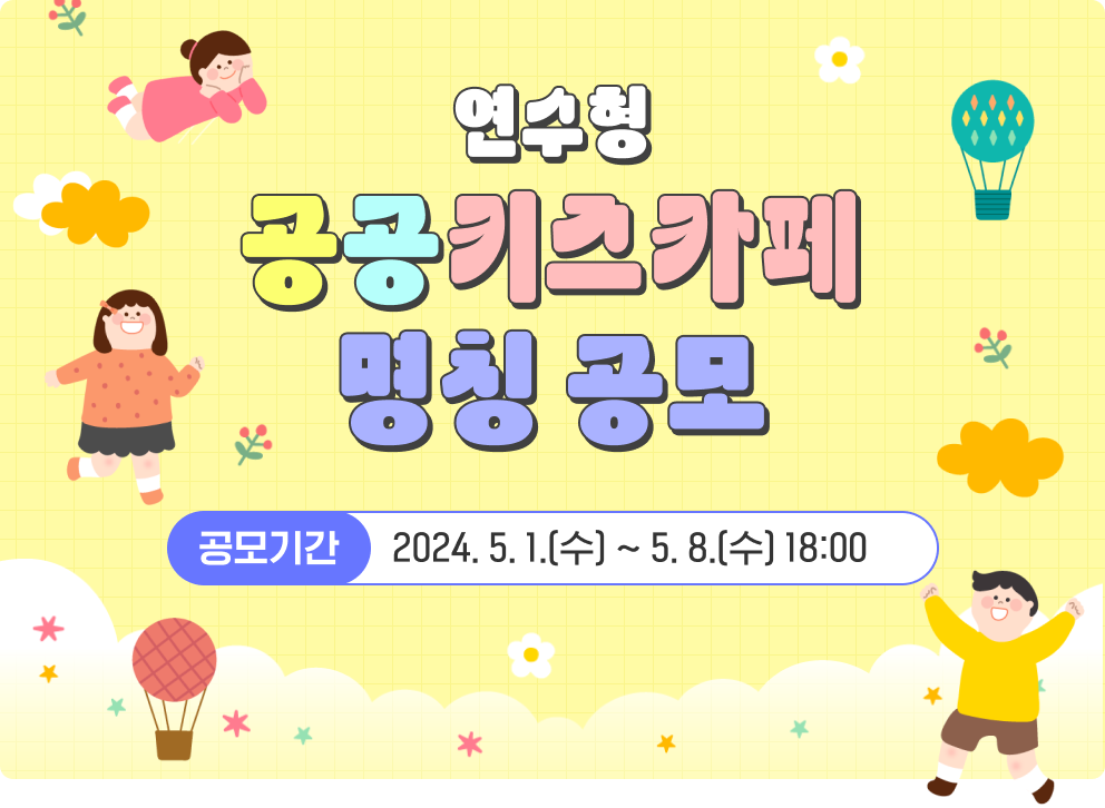 연수형 공공키즈카페 명칭 공모 공모기간 : 2024. 5. 1.(수) ~ 5. 8.(수) 18:00