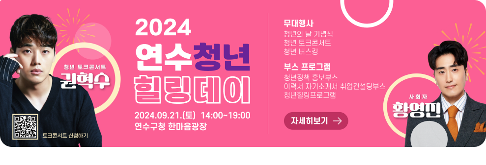 2024 연수청년 힐링데이 2024.09.21.(토)  14:00~19:00 연수구청 한마음광장 무대행사 청년의 날 기념식 청년 토크콘서트 청년 버스킹 부스 프로그램 청년정책 홍보브스 이력서 자기소개서 취업컨설팅부스 청년힐링프로그램 저세히보기