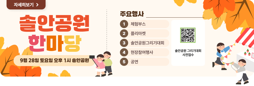 솔안공원한마당 9월 28일 토요일 오후 1시 솔안공원  1. 체험부스 2. 플리마켓 3. 솔안공원 그리기대회 4. 현장참여행사 5. 공연  자세히보기